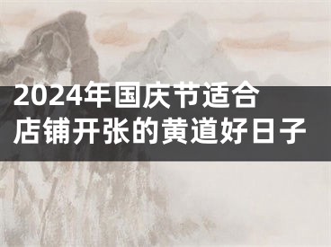 2024年国庆节适合店铺开张的黄道好日子