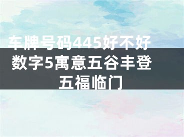 车牌号码445好不好 数字5寓意五谷丰登五福临门