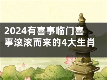 2024有喜事临门喜事滚滚而来的4大生肖