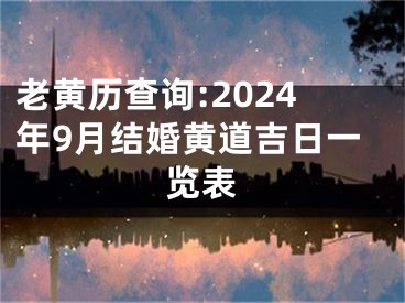 老黄历查询:2024年9月结婚黄道吉日一览表