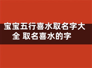 宝宝五行喜水取名字大全 取名喜水的字