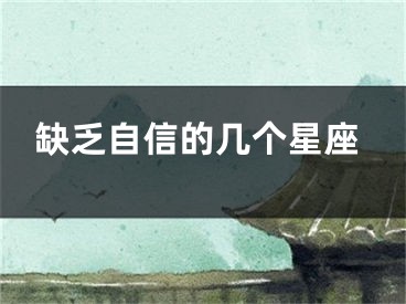 缺乏自信的几个星座