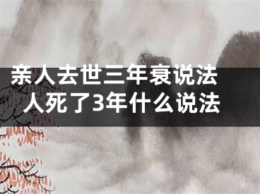 亲人去世三年衰说法 人死了3年什么说法