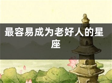 最容易成为老好人的星座