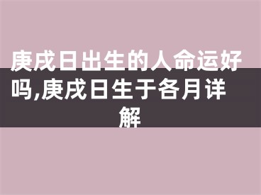 庚戌日出生的人命运好吗,庚戌日生于各月详解