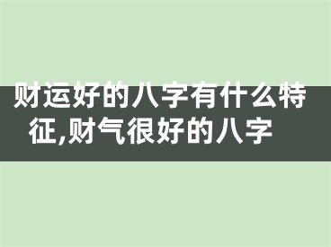 财运好的八字有什么特征,财气很好的八字