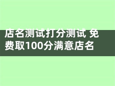 店名测试打分测试 免费取100分满意店名