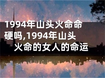 1994年山头火命命硬吗,1994年山头火命的女人的命运