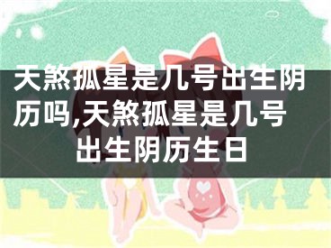 天煞孤星是几号出生阴历吗,天煞孤星是几号出生阴历生日