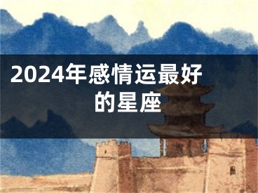 2024年感情运最好的星座