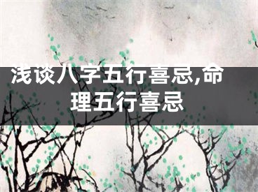 浅谈八字五行喜忌,命理五行喜忌