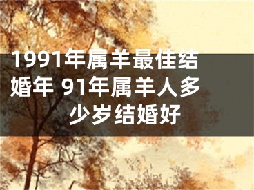 1991年属羊最佳结婚年 91年属羊人多少岁结婚好