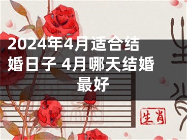 2024年4月适合结婚日子 4月哪天结婚最好