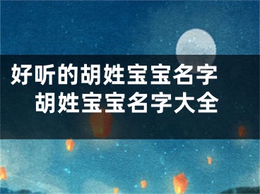 好听的胡姓宝宝名字 胡姓宝宝名字大全