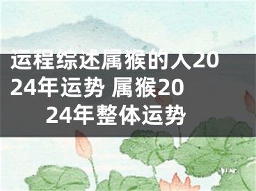运程综述属猴的人2024年运势 属猴2024年整体运势