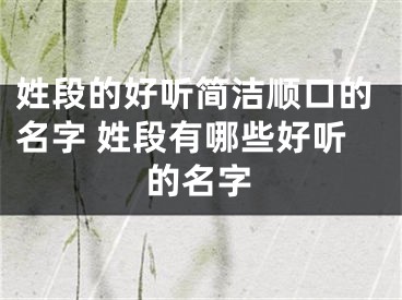 姓段的好听简洁顺口的名字 姓段有哪些好听的名字