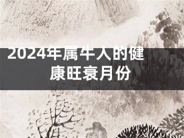 2024年属牛人的健康旺衰月份