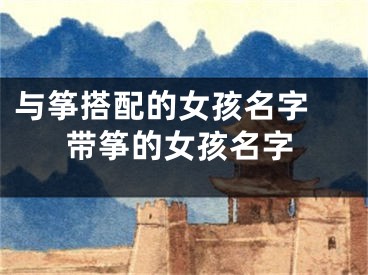 与筝搭配的女孩名字 带筝的女孩名字