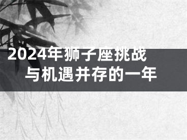 2024年狮子座挑战与机遇并存的一年
