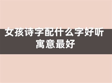 女孩诗字配什么字好听寓意最好
