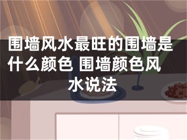 围墙风水最旺的围墙是什么颜色 围墙颜色风水说法