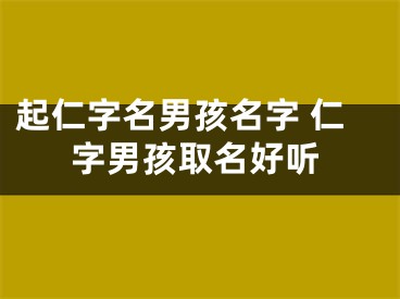 起仁字名男孩名字 仁字男孩取名好听
