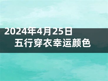 2024年4月25日五行穿衣幸运颜色