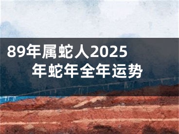 89年属蛇人2025年蛇年全年运势