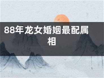 88年龙女婚姻最配属相