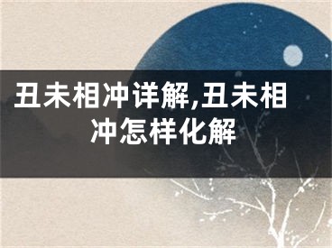 丑未相冲详解,丑未相冲怎样化解