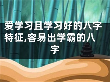 爱学习且学习好的八字特征,容易出学霸的八字