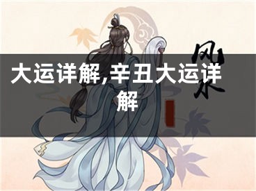 大运详解,辛丑大运详解