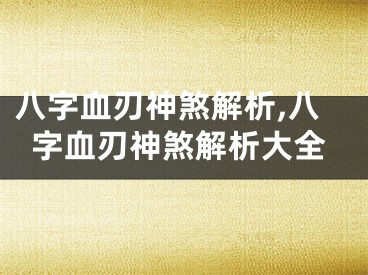 八字血刃神煞解析,八字血刃神煞解析大全