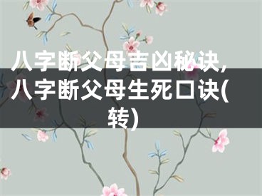 八字断父母吉凶秘诀,八字断父母生死口诀(转)