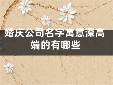 婚庆公司名字寓意深高端的有哪些