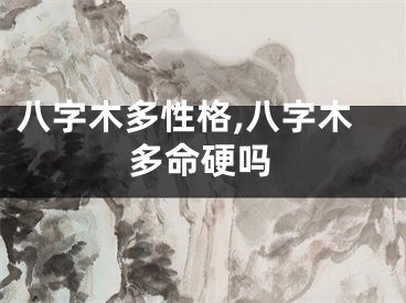 八字木多性格,八字木多命硬吗