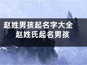 赵姓男孩起名字大全 赵姓氏起名男孩