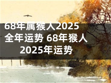 68年属猴人2025全年运势 68年猴人2025年运势