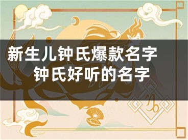 新生儿钟氏爆款名字 钟氏好听的名字