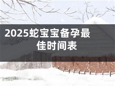 2025蛇宝宝备孕最佳时间表