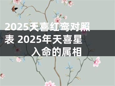 2025天喜红鸾对照表 2025年天喜星入命的属相