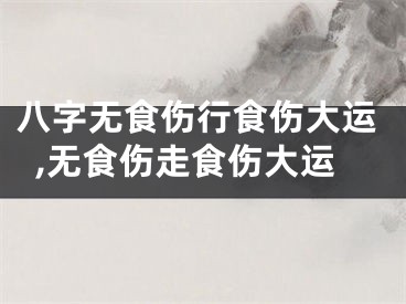 八字无食伤行食伤大运,无食伤走食伤大运