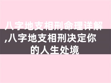 八字地支相刑命理详解,八字地支相刑决定你的人生处境