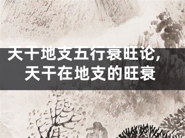 天干地支五行衰旺论,天干在地支的旺衰