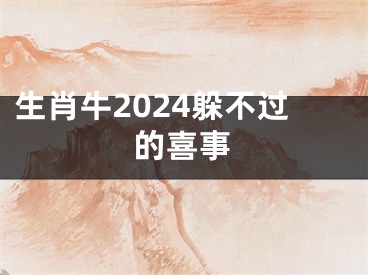 生肖牛2024躲不过的喜事