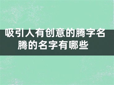 吸引人有创意的腾字名 腾的名字有哪些