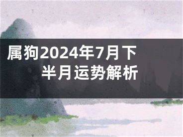 属狗2024年7月下半月运势解析