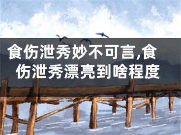 食伤泄秀妙不可言,食伤泄秀漂亮到啥程度