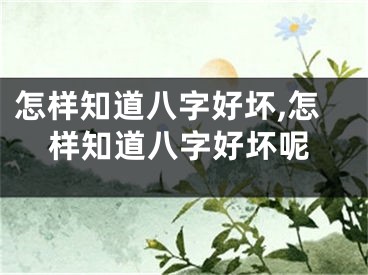 怎样知道八字好坏,怎样知道八字好坏呢