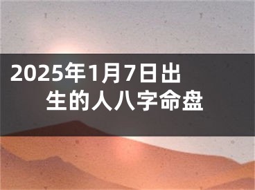 2025年1月7日出生的人八字命盘